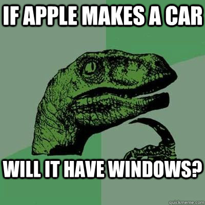 If apple makes a car will it have windows?  velociraptor thinking