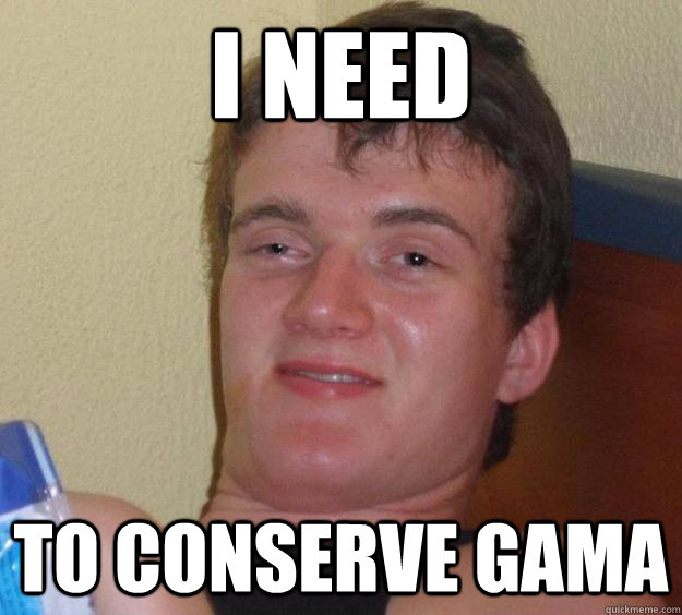i need to conserve gama  10 Guy