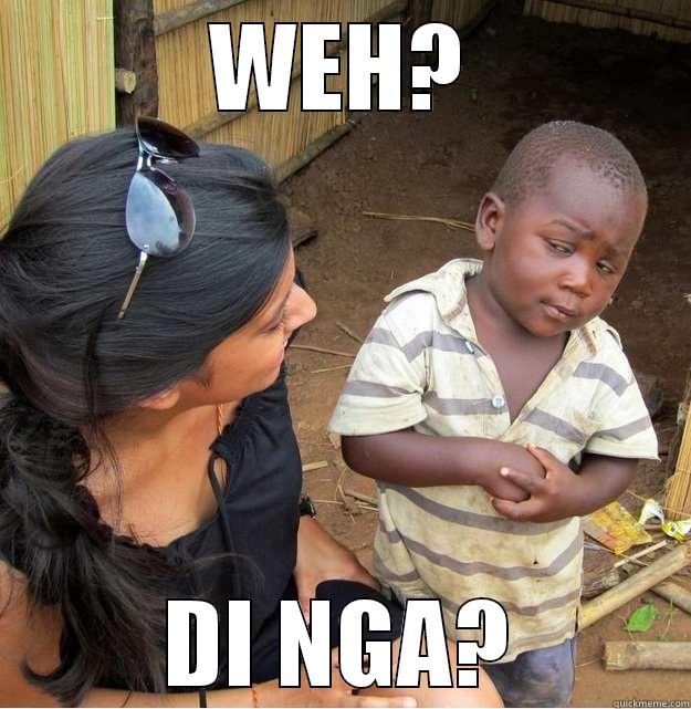 WEH? DI NGA? Skeptical Third World Kid