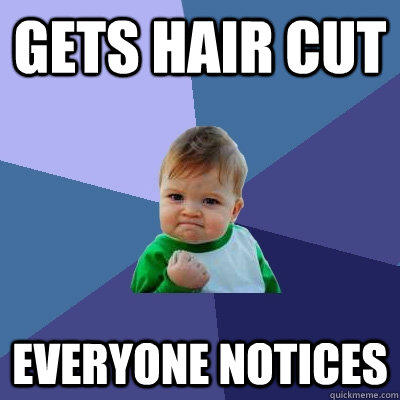 Gets hair cut  everyone notices  Success Kid