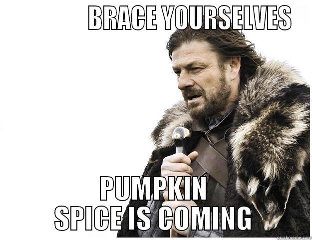                 BRACE YOURSELVES PUMPKIN SPICE IS COMING Imminent Ned