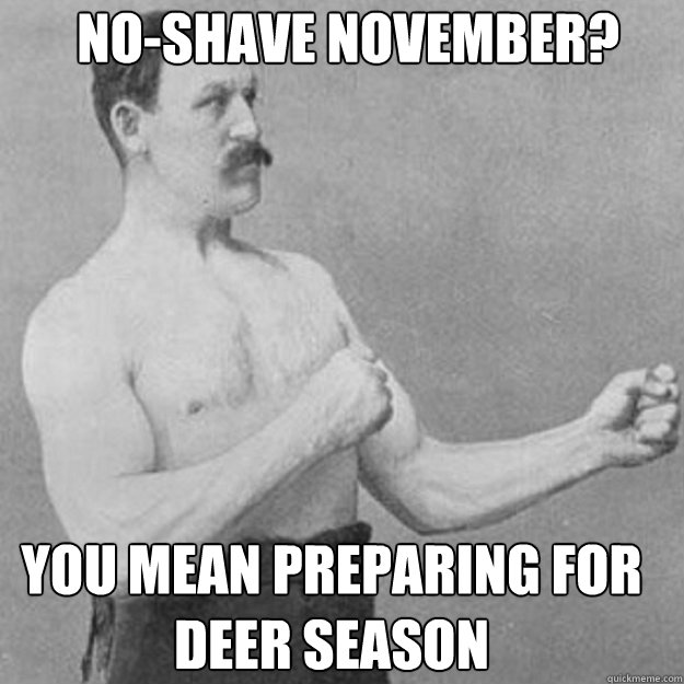 No-shave November? You mean preparing for deer season - No-shave November? You mean preparing for deer season  Misc