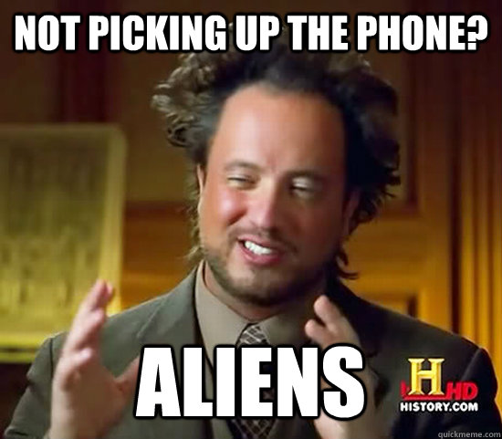 Not Picking up the phone? ALiens  Ancient Aliens