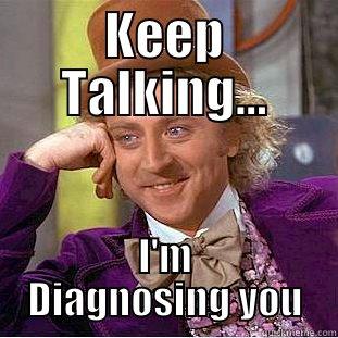 KEEP TALKING... I'M DIAGNOSING YOU Creepy Wonka