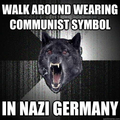 Walk around wearing communist symbol in Nazi Germany  Insanity Wolf