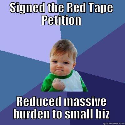 SIGNED THE RED TAPE PETITION REDUCED MASSIVE BURDEN TO SMALL BIZ Success Kid