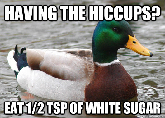 Having the hiccups? Eat 1/2 tsp of white sugar  Actual Advice Mallard