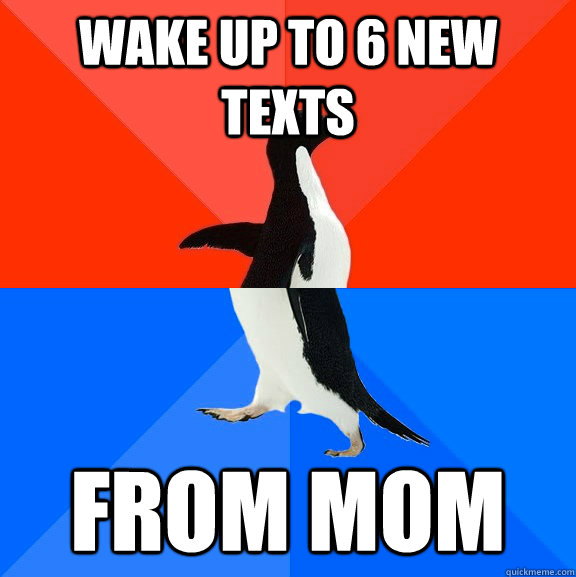 Wake up to 6 new texts From mom  Socially Awesome Awkward Penguin