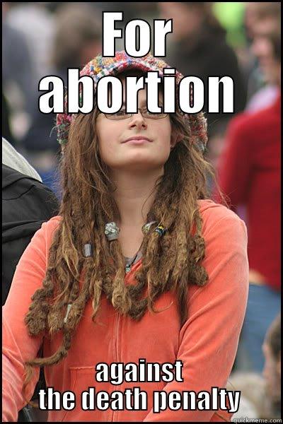 FOR ABORTION AGAINST THE DEATH PENALTY College Liberal