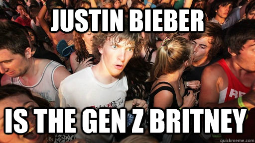 Justin Bieber Is the gen Z britney - Justin Bieber Is the gen Z britney  Sudden Clarity Clarence