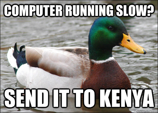 Computer running slow? send it to kenya  Actual Advice Mallard