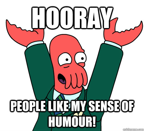 Hooray People like my sense of humour!  hooray zoidberg on school