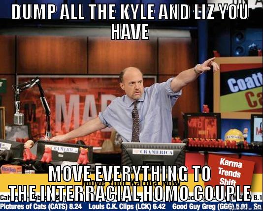 DUMP ALL THE KYLE AND LIZ YOU HAVE MOVE EVERYTHING TO THE INTERRACIAL HOMO COUPLE Mad Karma with Jim Cramer