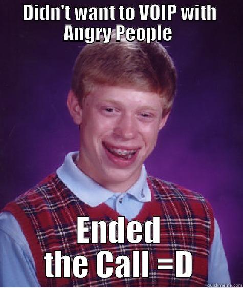 DIDN'T WANT TO VOIP WITH ANGRY PEOPLE  ENDED THE CALL =D Bad Luck Brian