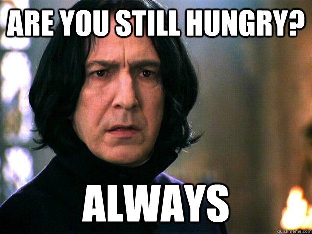 Are you still hungry? Always - Are you still hungry? Always  Always Snape