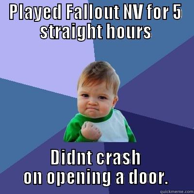PLAYED FALLOUT NV FOR 5 STRAIGHT HOURS DIDNT CRASH ON OPENING A DOOR. Success Kid