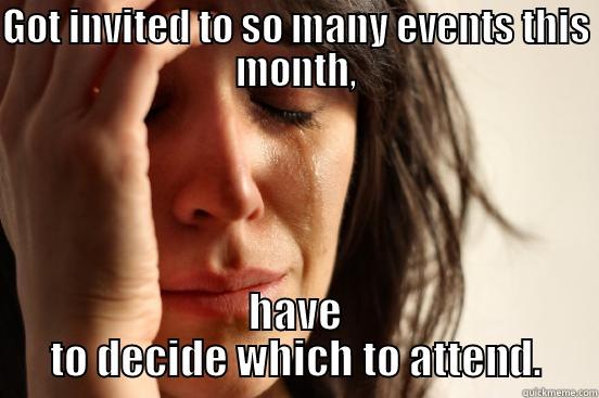 GOT INVITED TO SO MANY EVENTS THIS MONTH, HAVE TO DECIDE WHICH TO ATTEND. First World Problems