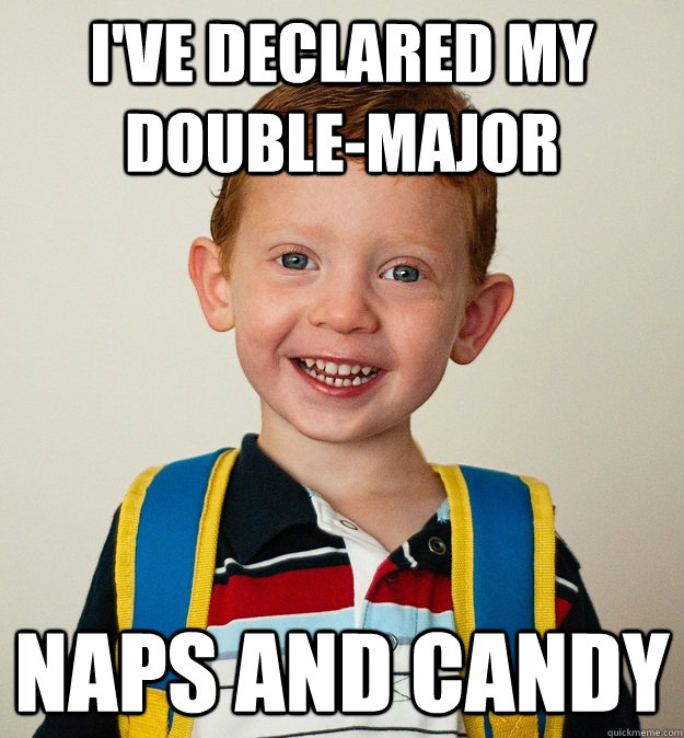 I've declared my double-major Naps and candy - I've declared my double-major Naps and candy  Pre-School Freshman