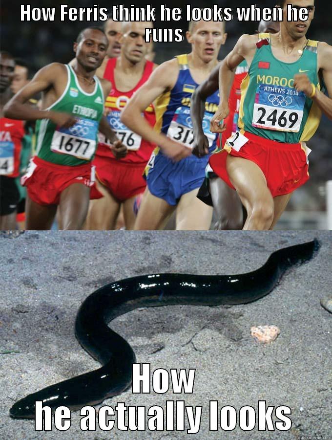 HOW FERRIS THINK HE LOOKS WHEN HE RUNS HOW HE ACTUALLY LOOKS Misc