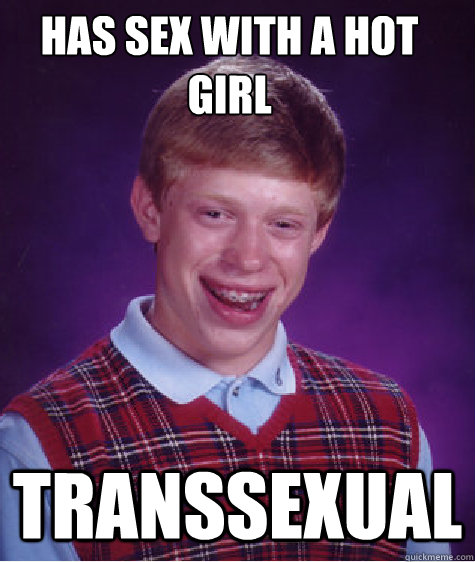 has sex with a hot girl transsexual  Bad Luck Brian