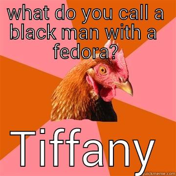 best name - WHAT DO YOU CALL A BLACK MAN WITH A  FEDORA? TIFFANY Anti-Joke Chicken