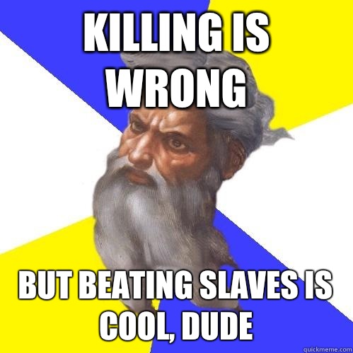 Killing is wrong But beating slaves is cool, dude  Advice God