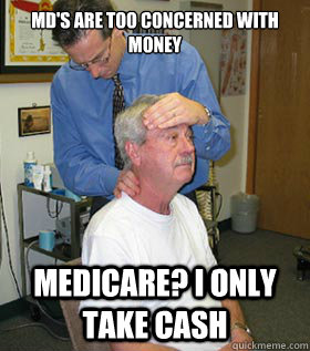 MD's are too concerned with money Medicare? I only take cash  Alternative Medicine