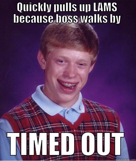 QUICKLY PULLS UP LAMS BECAUSE BOSS WALKS BY TIMED OUT Bad Luck Brian