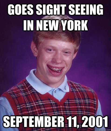 Goes sight seeing in New York september 11, 2001  Bad Luck Brian