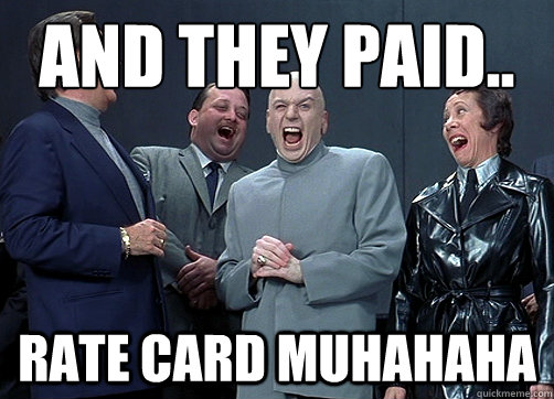 and they paid.. Rate Card muhahaha  Dr Evil and minions