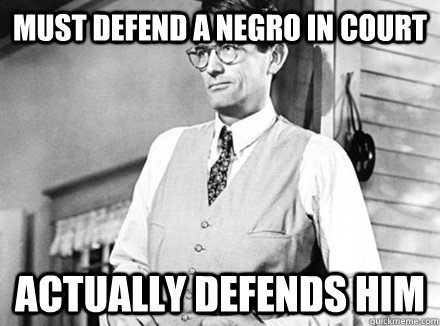 must defend a negro in court actually defends him  Atticus Finch