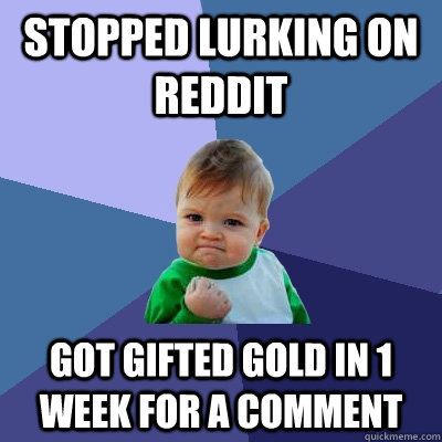 Stopped lurking on reddit Got gifted gold in 1 week for a comment  Success Kid