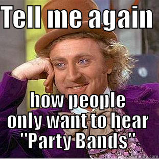 TELL ME AGAIN  HOW PEOPLE ONLY WANT TO HEAR 