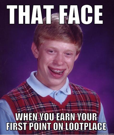 THAT FACE WHEN YOU EARN YOUR FIRST POINT ON LOOTPLACE Bad Luck Brian