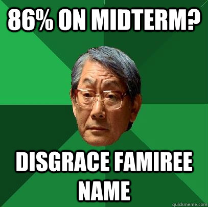 86% on midterm? disgrace famiree name - 86% on midterm? disgrace famiree name  High Expectations Asian Father
