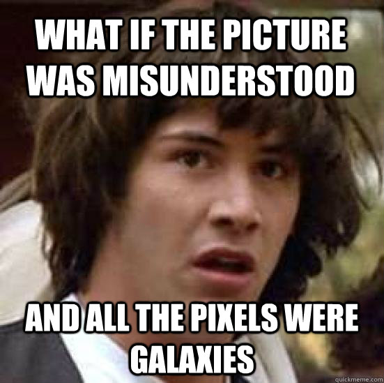 What if the picture was misunderstood and all the pixels were galaxies - What if the picture was misunderstood and all the pixels were galaxies  conspiracy keanu