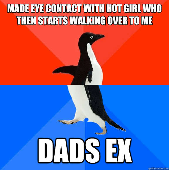 Made eye contact with hot girl who then starts walking over to me dads ex  Socially Awesome Awkward Penguin