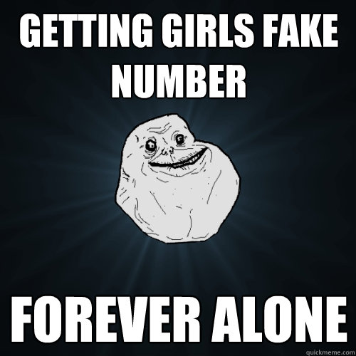 getting girls fake number forever alone  Forever Alone