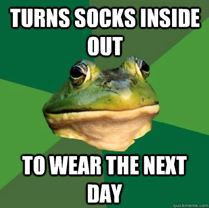 turns socks inside out to wear the next day  Foul Bachelor Frog