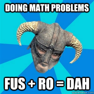Doing math problems Fus + Ro = Dah  Skyrim Stan