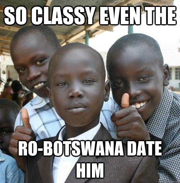 So classy Even the  Ro-Botswana date him  