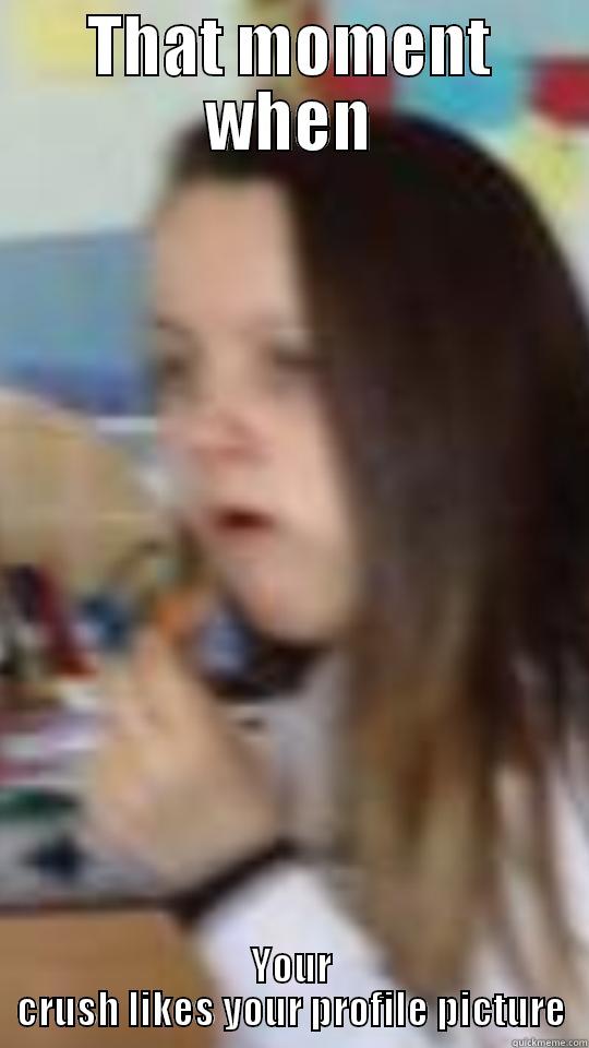 THAT MOMENT WHEN YOUR CRUSH LIKES YOUR PROFILE PICTURE Misc