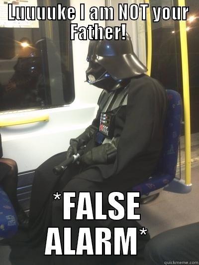 LUUUUKE I AM NOT YOUR FATHER! *FALSE ALARM* Sad Vader