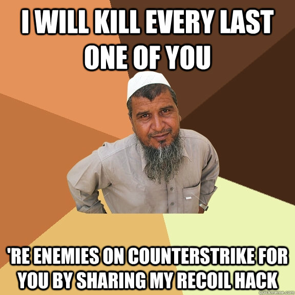 i will kill every last one of you 're enemies on counterstrike for you by sharing my recoil hack  Ordinary Muslim Man