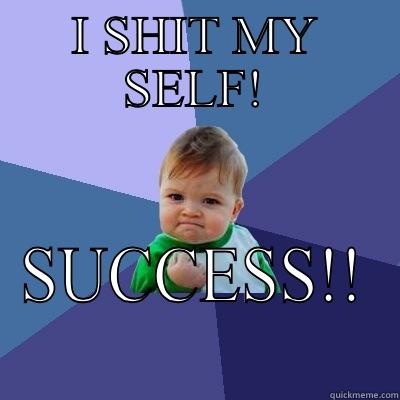 I SHIT MY SELF! SUCCESS!! Success Kid