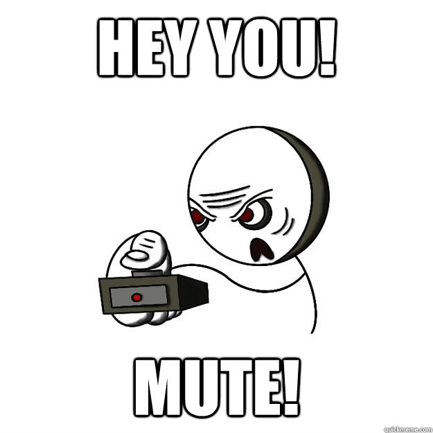 Hey you! Mute!  
