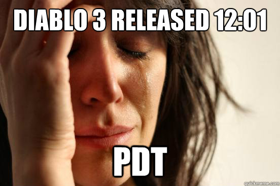 diablo 3 released 12:01 pdt  First World Problems