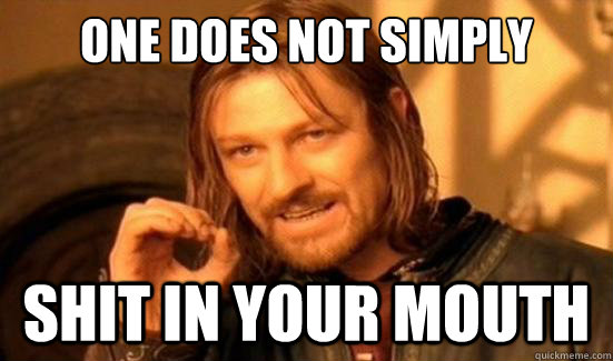 One Does Not Simply Shit In Your Mouth  Boromir