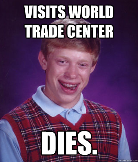 Visits World TRade Center Dies.  Bad Luck Brian