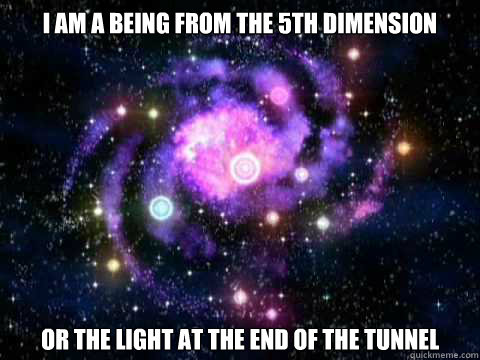 i am a being from the 5th dimension or the light at the end of the tunnel - i am a being from the 5th dimension or the light at the end of the tunnel  FuturamaGod